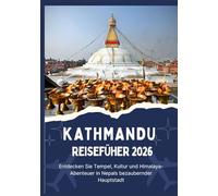 KATHMANDU REISEFÜHRER 2026 - Entdecken Sie Tempel, Kultur und Himalaya-Abenteuer in Nepals bezaubernder Hauptstadt