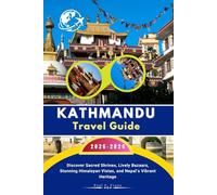 Kathmandu Travel Guide 2025-2026: Discover Sacred Shrines, Lively Bazaars, Stunning Himalayan Vistas, and Nepal’s Vibrant Heritage