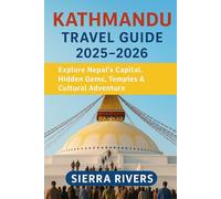 KATHMANDU TRAVEL GUIDE 2025-2026: Explore Nepal’s Capital, Hidden Gems, Temples & Cultural Adventure