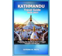 KATHMANDU Travel Guide 2026-2027: Exploring the Spiritual Heart of Nepal: Temples and Stupas