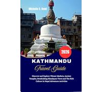 KATHMANDU Travel Guide 2026: Discover and Explore Vibrant Markets, Ancient Temples, Breathtaking Himalayan Views and the Rich Culture in Nepal Adventure Activities