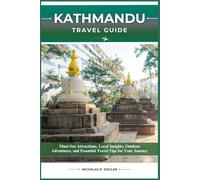 KATHMANDU TRAVEL GUIDE: Must-See Attractions, Local Insights, Outdoor Adventures, and Essential Travel Tips for Your Journey