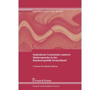 Katholische Gemeinden anderer Muttersprache in der Bundesrepublik Deutschland: Kirchenrechtliche Stellung und pastorale Situation in den Bistümern im Kontext der Migrationspolitik