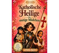 Katholische Heilige für mutige Mädchen: Ein illustriertes Andachtsbuch mit 25 inspirierenden Geschichten heiliger Frauen, glaubensstarken ... die Selbstvertrauen, Mut und Sinn stärken