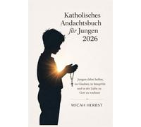Katholisches Andachtsbuch für Jungen 2026: Jungen dabei helfen, im Glauben, in Integrität und in der Liebe zu Gott zu wachsen
