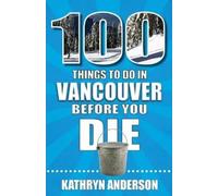 Kathryn Anderson 100 Things to Do in Vancouver Before You Die (Tascabile)