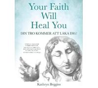 Kathryn Beggins Your Faith Will Heal You (Tascabile)