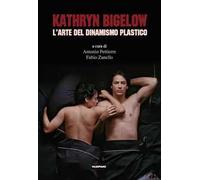 Kathryn Bigelow. L'arte del dinamismo plastico