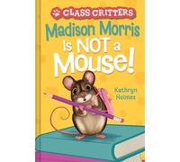Kathryn Holmes Madison Morris Is NOT a Mouse (Copertina rigida) Class Critters