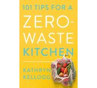 Kathryn Kellogg 101 Tips for a Zero-Waste Kitchen (Tascabile)