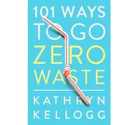 Kathryn Kellogg 101 Ways to Go Zero Waste (Tascabile)