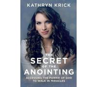 Kathryn Krick The Secret of the Anointing - Accessing the Power of G (Tascabile)