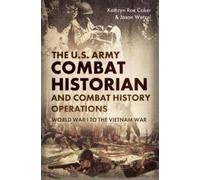 Kathryn Roe Coker The Army Combat Historian And Combat Histo (Copertina rigida)