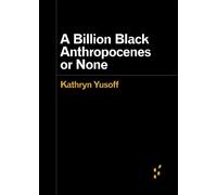 Kathryn Yusoff A Billion Black Anthropocenes or None (Tascabile)