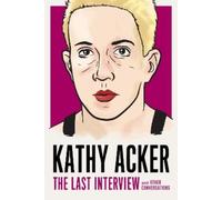 Kathy Acker Kathy Acker: The Last Interview (Tascabile)