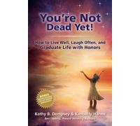 Kathy B Dempsey You're Not Dead Yet How to Live Well, Laugh Often a (Tascabile)