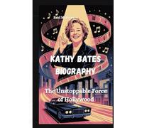 Kathy Bates Biography: The Unstoppable Force of Hollywood