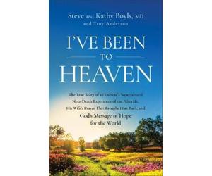 Kathy Boyls MD Troy Anderson Steve Boyls I've Been to Heaven (Tascabile)
