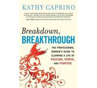 Kathy Caprino Breakdown, Breakthrough: The Professional Woman's Guid (Tascabile)