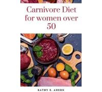 Kathy E Ahern Carnivore Diet For Women Over 50 (Tascabile)