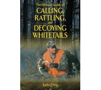 Kathy Etling The Ultimate Guide to Calling, Rattling, and Decoying W (Tascabile)