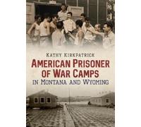 Kathy Kirkpatri American Prisoner of War Camps in Montana and Wyomi (Tascabile)