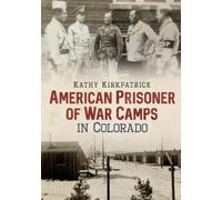 Kathy Kirkpatrick American Prisoner of War Camps in Colorado (Tascabile)