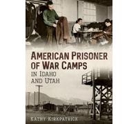 Kathy Kirkpatrick American Prisoner of War Camps in Idaho and Utah (Tascabile)
