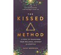The Kissed Method: 3 Steps To Transform Your Wellness, Mindset & Lifestyle: The Ultimate Guide For Women Over 40