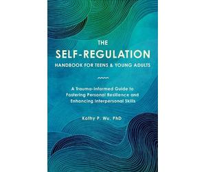 Kathy P. Wu The Self Regulation Handbook for Teens and Young Adults (Tascabile)