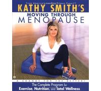 Kathy Smith's Moving Through Menopause: The Complete Program for Exercixe, Nutrition, and Total Wellness