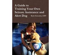 Katie Gonzalez A Guide to Training Your Own Seizure Assistance and A (Tascabile)