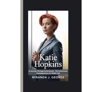 Katie Hopkins: A Journey Through Controversy - The Unforeseen Consequences of a Public Life