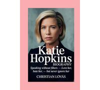 Katie Hopkins: Biography: Speaking Without Filters - Love Her, Hate Her, But Never Ignore Her