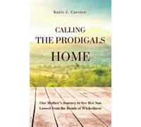 Katie J Carsten Calling the Prodigals Home (Tascabile)