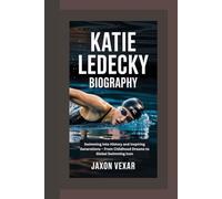 KATIE LEDECKY BIOGRAPHY: Swimming Into History and Inspiring Generations - From Childhood Dreams to Global Swimming Icon