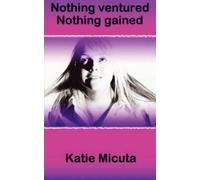 Katie Micuta Nothing Ventured Nothing Gained (Tascabile)