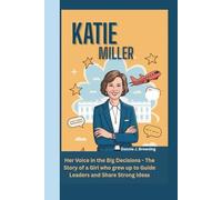 KATIE MILLER: Her Voice in the Big Decisions - The Story of a Girl who grew up to Guide Leaders and share Strong Ideas (A Biography book for Kids)