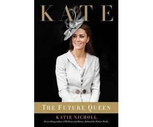 Katie Nicholl: Kate : The Future Queen (Hardcover); 2013 Edition