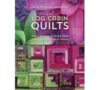 Artful Log Cabin Quilts: From Inspiration to Art Quilt - Color, Composition & Visual Pathways