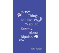 Katie Rickson 30 Things I'd Like You to Know About Bipolar (Tascabile)