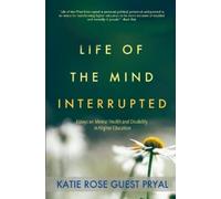 Life of the Mind Interrupted: Essays on Mental Health and Disability in Higher Education: 1