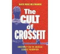 The Cult of CrossFit: Christianity and the American Exercise Phenomenon