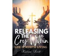 Katina Scott Releasing the Cry Within Life is Worth Living (Tascabile)