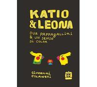 Katio e leona. Due pappagallini e un senso di colpa. Ediz. a colori