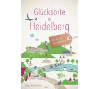 Katja Edelmann Glücksorte in Heidelberg: Fahr hin & werd glücklich (Tascabile)