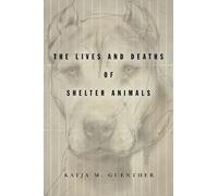 Katja M. Guenther The Lives and Deaths of Shelter Animals (Tascabile)