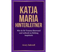 Katja Maria Hinterleitner: Wie sie ihr Trauma überwand und weltweit zu Heilung inspirierte