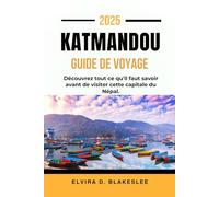 KATMANDOU GUIDE DE VOYAGE 2025.: Découvrez tout ce qu'il faut savoir avant de visiter cette capitale du Népal.