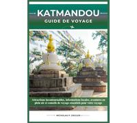 KATMANDOU GUIDE DE VOYAGE: Attractions incontournables, informations locales, aventures en plein air et conseils de voyage essentiels pour votre voyage